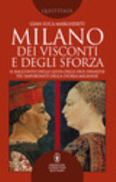 Copertina  La Milano dei Visconti e degli Sforza : il racconto delle gesta delle due dinastie più importanti della storia milanese