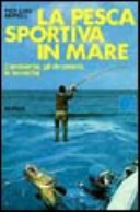 Copertina  La pesca sportiva in mare : l'ambiente, gli strumenti, le tecniche