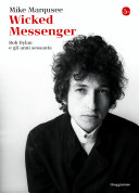 Copertina  Wicked messenger : Bob Dylan e gli anni Sessanta