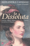 Copertina  La dissoluta : libertina, adultera, bigama : la duchessa di Kingston
