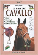 Copertina  La cura del cavallo : ... le razze, la psicologia, l'alimentazione, il pronto soccorso ... : manuale illustrato