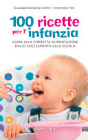 Copertina  100 ricette per l'infanzia : guida all'alimentazione del bambino dallo svezzamento alla scuola