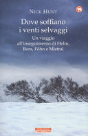 Copertina  Dove soffiano i venti selvaggi : un viaggio all'inseguimento di Helm, Bora, Fohn e Mistral
