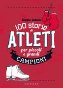 Copertina  100 storie di atleti per piccoli e grandi campioni