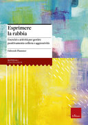 Copertina  Esprimere la rabbia : esercizi e attività per gestire positivamente collera e aggressività