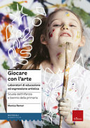Copertina  Giocare con l'arte : laboratori di educazione ed espressione artistica : scuola dell'Infanzia e biennio della Primaria