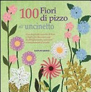 Copertina  100 fiori di pizzo all'uncinetto : una stupenda raccolta di fiori e foglie per decorare capi di abbigliamento, accessori e complementi di arredo