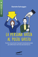 Copertina  La persona giusta al posto giusto : come comunicare il proprio brand personale per affermarsi nel mercato del lavoro