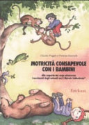 Copertina  Motricità consapevole con i bambini : alla scoperta del corpo attraverso i movimenti degli animali con il metodo Feldenkrais