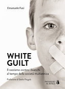 Copertina  White guilt : il razzismo contro i bianchi al tempo della società multietnica