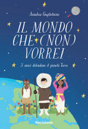 Copertina  Il mondo che (non) vorrei : 5 amici difendono il pianeta terra