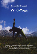 Copertina  Wild-Yoga : un nuovo metodo per trarre il massimo beneficio dallo yoga praticato a stretto contatto con la natura incontaminata